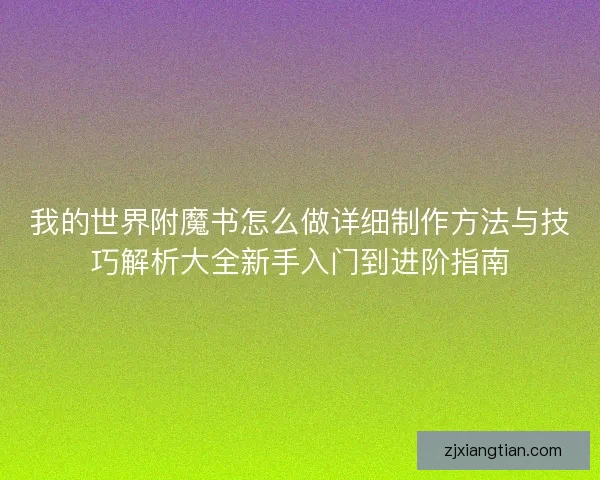我的世界附魔书怎么做详细制作方法与技巧解析大全新手入门到进阶指南